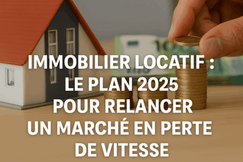 Immobilier locatif : le plan 2025 pour relancer un marché en perte de vitesse
