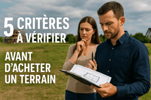 Les 5 critères à vérifier avant d’acheter un terrain pour bâtir sereinement