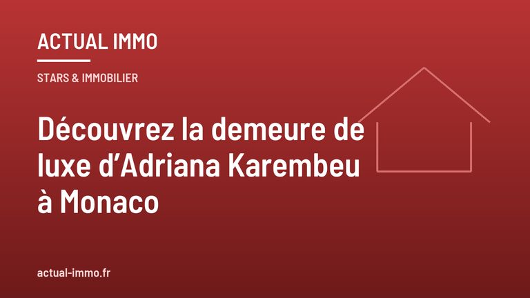 Découvrez la demeure de luxe d’Adriana Karembeu à Monaco