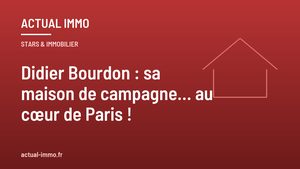 Didier Bourdon : sa maison de campagne… au cœur de Paris !