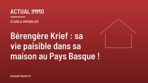 Bérengère Krief : sa vie paisible dans sa maison au Pays Basque !