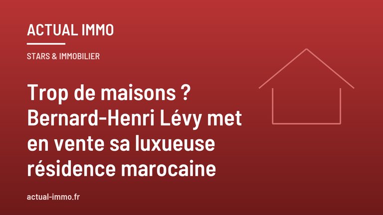 Trop de maisons ? Bernard-Henri Lévy met en vente sa luxueuse résidence marocaine