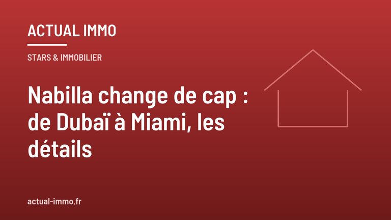 Nabilla change de cap : de Dubaï à Miami, les détails