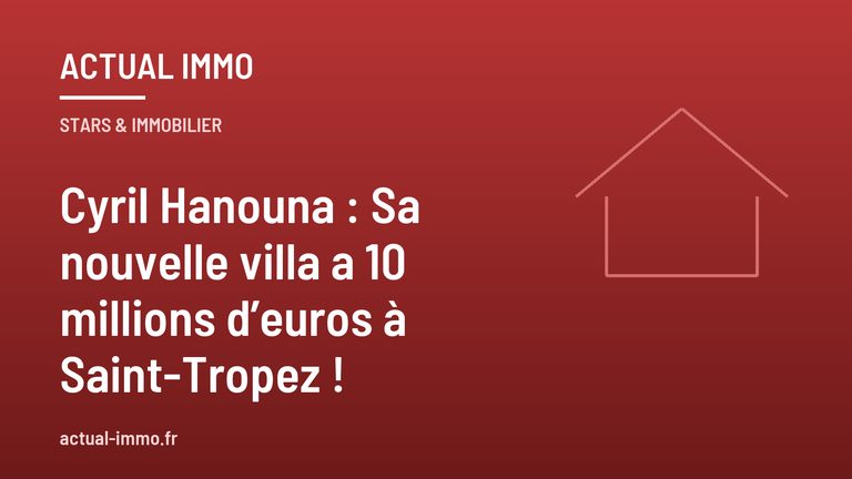 Cyril Hanouna : Sa nouvelle villa a 10 millions d’euros à Saint-Tropez !