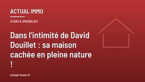 Dans l’intimité de David Douillet : sa maison cachée en pleine nature !
