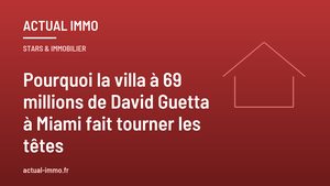 Pourquoi la villa à 69 millions de David Guetta à Miami fait tourner les têtes