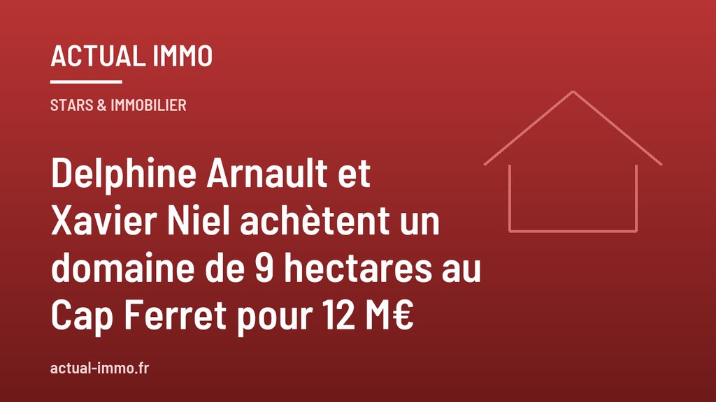 Delphine Arnault et Xavier Niel achètent un domaine de 9 hectares au Cap Ferret pour 12 M€
