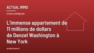 L’immense appartement de 11 millions de dollars de Denzel Washington à New York