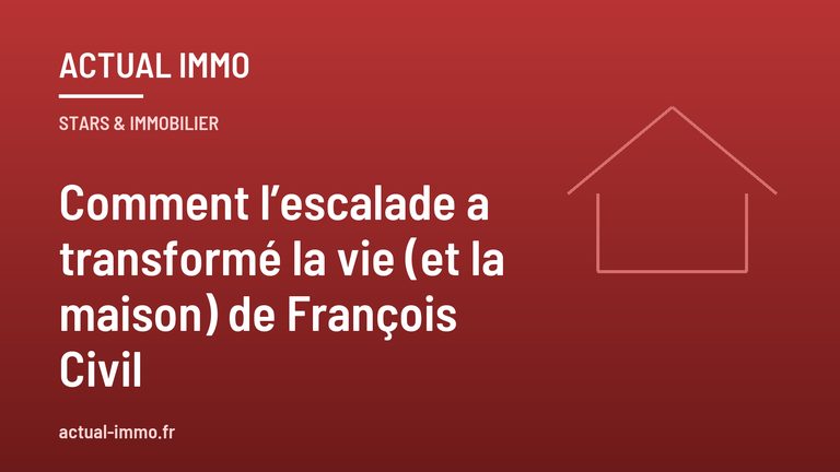 Comment l’escalade a transformé la vie (et la maison) de François Civil