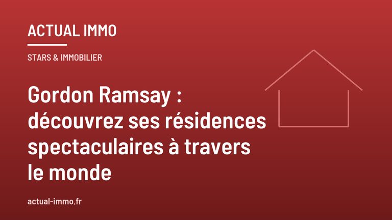 Gordon Ramsay : découvrez ses résidences spectaculaires à travers le monde