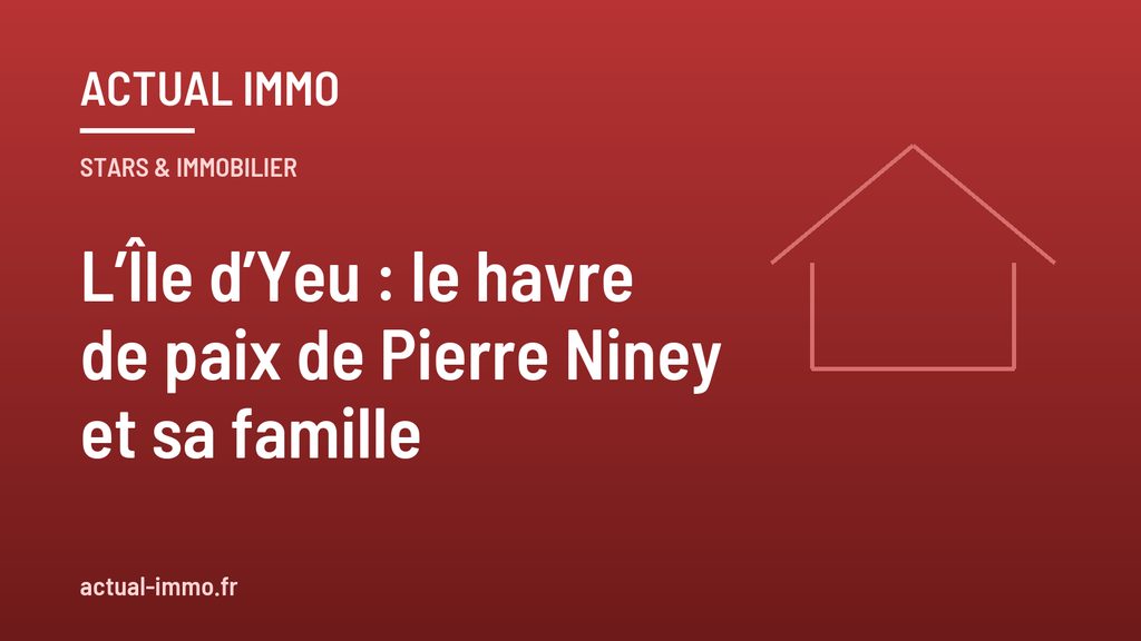L’Île d’Yeu : le havre de paix de Pierre Niney et sa famille