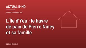 L’Île d’Yeu : le havre de paix de Pierre Niney et sa famille