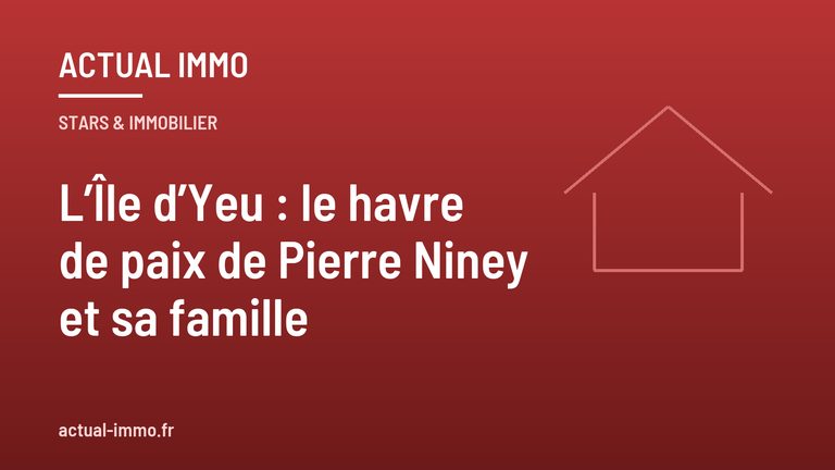 L’Île d’Yeu : le havre de paix de Pierre Niney et sa famille