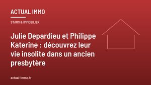 Julie Depardieu et Philippe Katerine : découvrez leur vie insolite dans un ancien presbytère