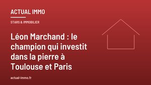 Léon Marchand : le champion qui investit dans la pierre à Toulouse et Paris
