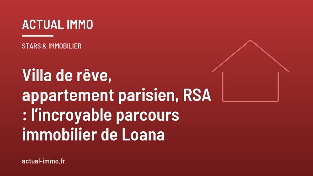 Villa de rêve, appartement parisien, RSA : l’incroyable parcours immobilier de Loana