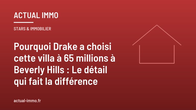 Pourquoi Drake a choisi cette villa à 65 millions à Beverly Hills : Le détail qui fait la différence