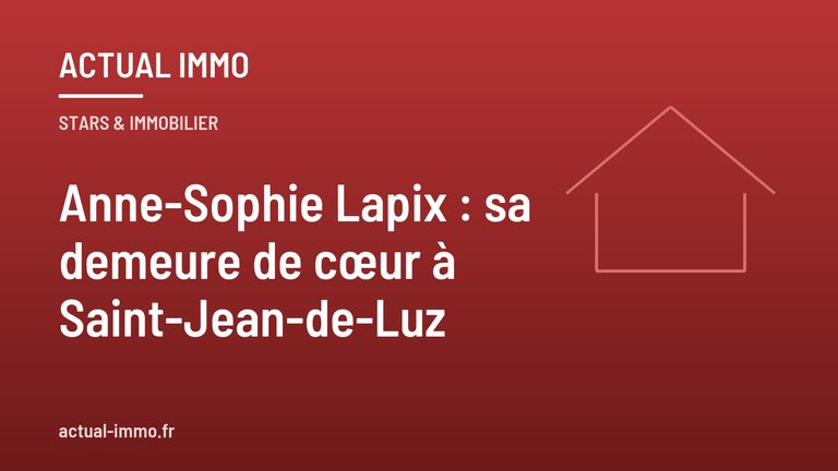 Anne-Sophie Lapix : sa demeure de cœur à Saint-Jean-de-Luz