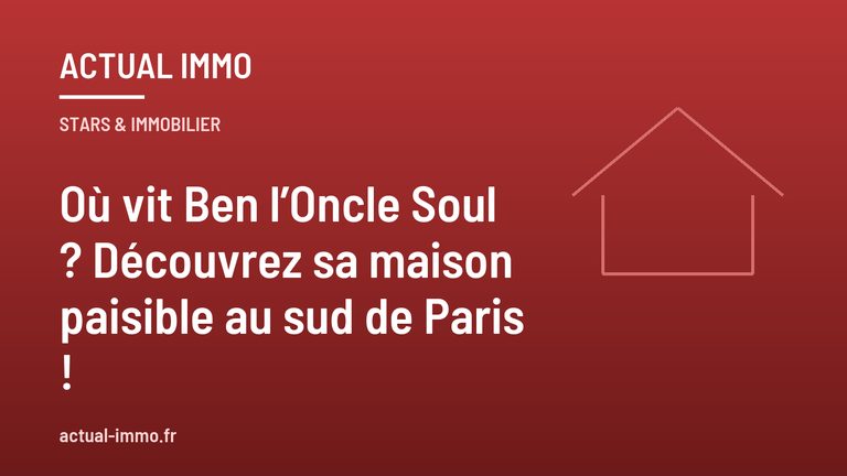 Où vit Ben l’Oncle Soul ? Découvrez sa maison paisible au sud de Paris !