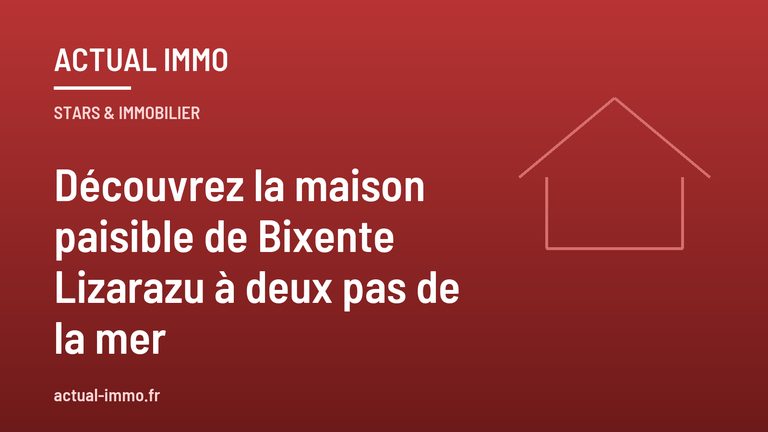 Découvrez la maison paisible de Bixente Lizarazu à deux pas de la mer