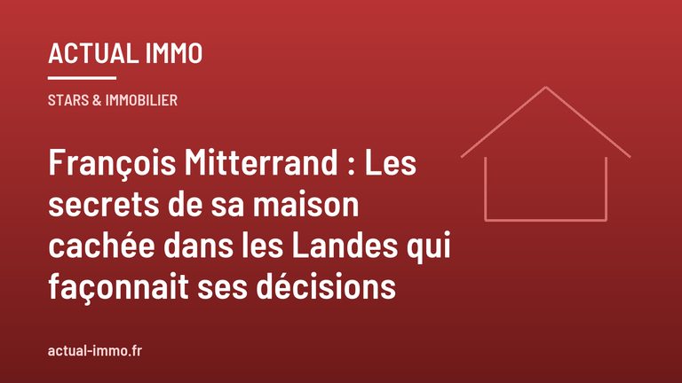 François Mitterrand : Les secrets de sa maison cachée dans les Landes qui façonnait ses décisions