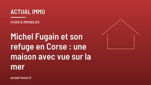 Michel Fugain et son refuge en Corse : une maison avec vue sur la mer