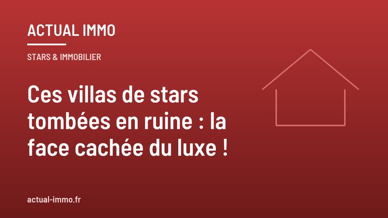 Ces villas de stars tombées en ruine : la face cachée du luxe !