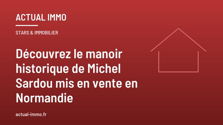 Découvrez le manoir historique de Michel Sardou mis en vente en Normandie