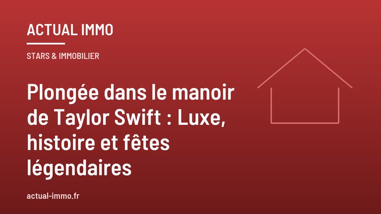 Plongée dans le manoir de Taylor Swift : Luxe, histoire et fêtes légendaires