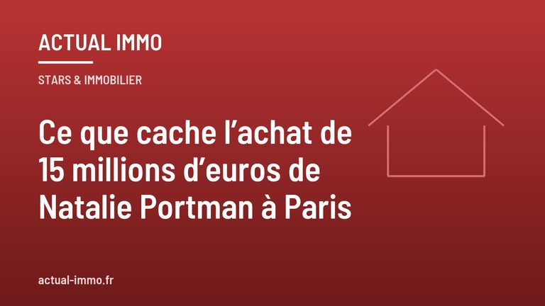 Ce que cache l’achat de 15 millions d’euros de Natalie Portman à Paris