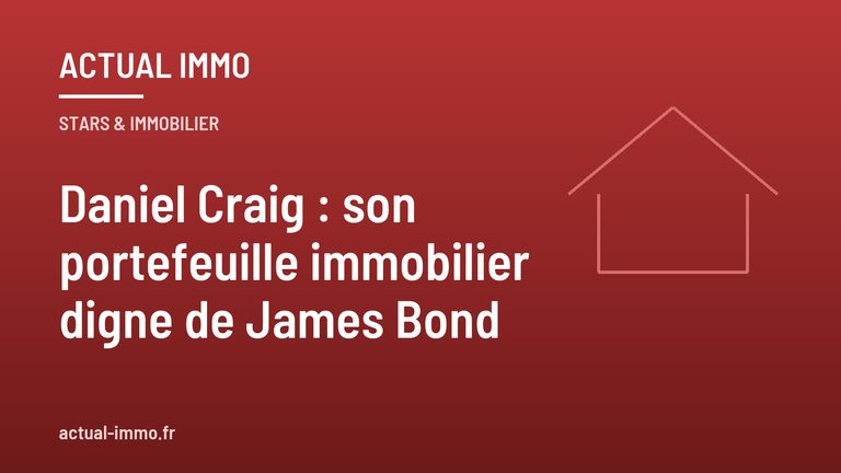 Daniel Craig : son portefeuille immobilier digne de James Bond