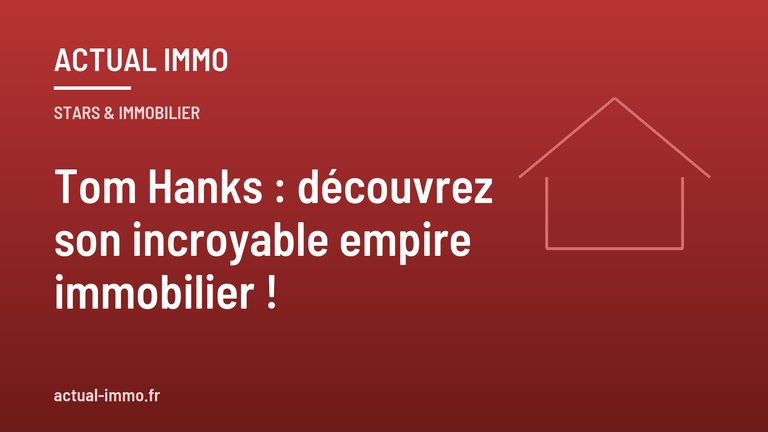 Tom Hanks : découvrez son incroyable empire immobilier !