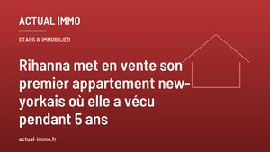 Rihanna met en vente son premier appartement new-yorkais où elle a vécu pendant 5 ans