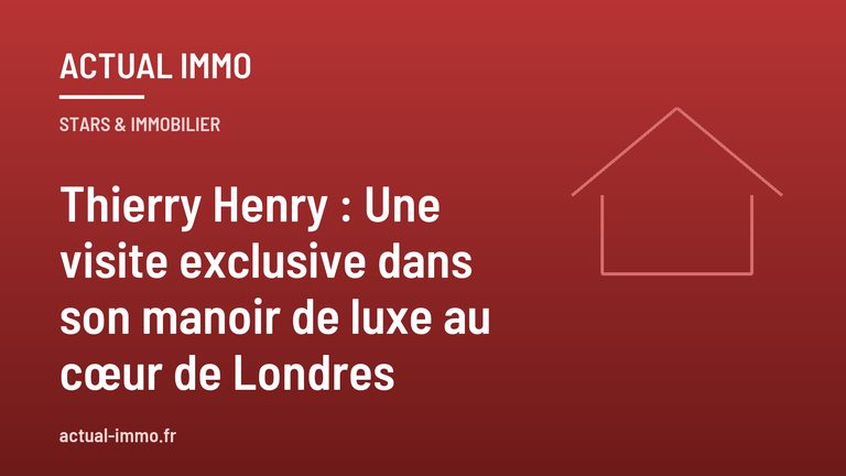 Thierry Henry : Une visite exclusive dans son manoir de luxe au cœur de Londres