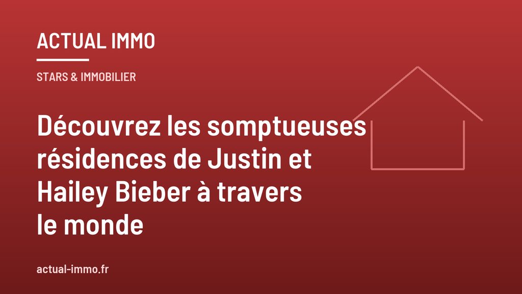 Découvrez les somptueuses résidences de Justin et Hailey Bieber à travers le monde