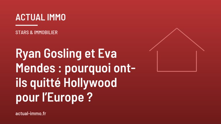 Ryan Gosling et Eva Mendes : pourquoi ont-ils quitté Hollywood pour l’Europe ?