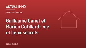 Guillaume Canet et Marion Cotillard : vie et lieux secrets