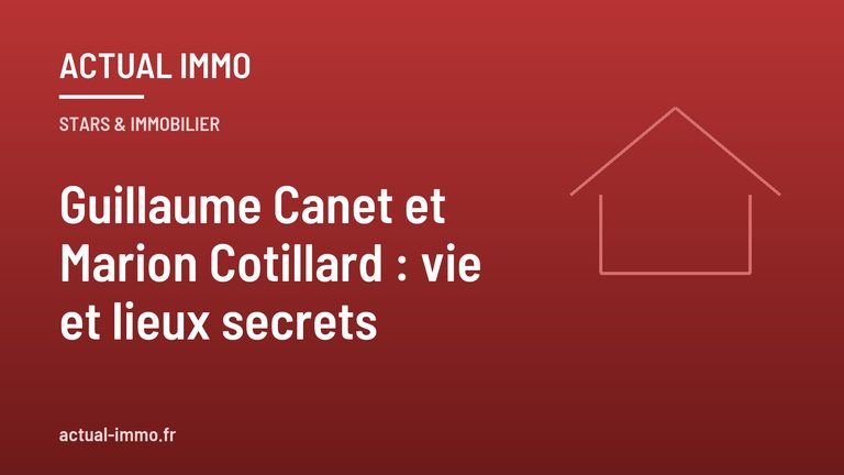 Guillaume Canet et Marion Cotillard : vie et lieux secrets