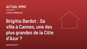 Brigitte Bardot : Sa villa à Cannes, une des plus grandes de la Côte d’Azur ?