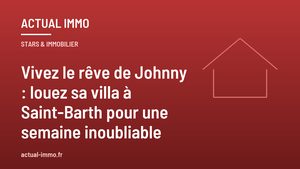 Vivez le rêve de Johnny : louez sa villa à Saint-Barth pour une semaine inoubliable