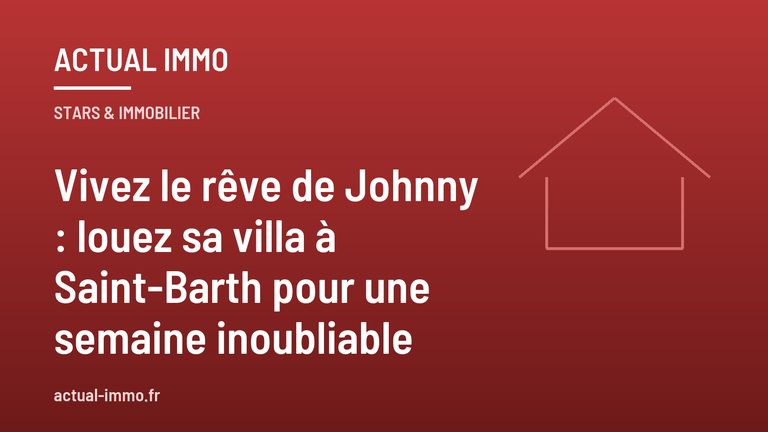Vivez le rêve de Johnny : louez sa villa à Saint-Barth pour une semaine inoubliable