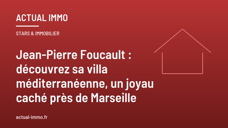 Jean-Pierre Foucault : découvrez sa villa méditerranéenne, un joyau caché près de Marseille