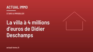 La villa à 4 millions d’euros de Didier Deschamps