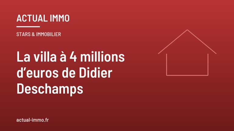 La villa à 4 millions d’euros de Didier Deschamps