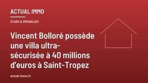 Vincent Bolloré possède une villa ultra-sécurisée à 40 millions d’euros à Saint-Tropez