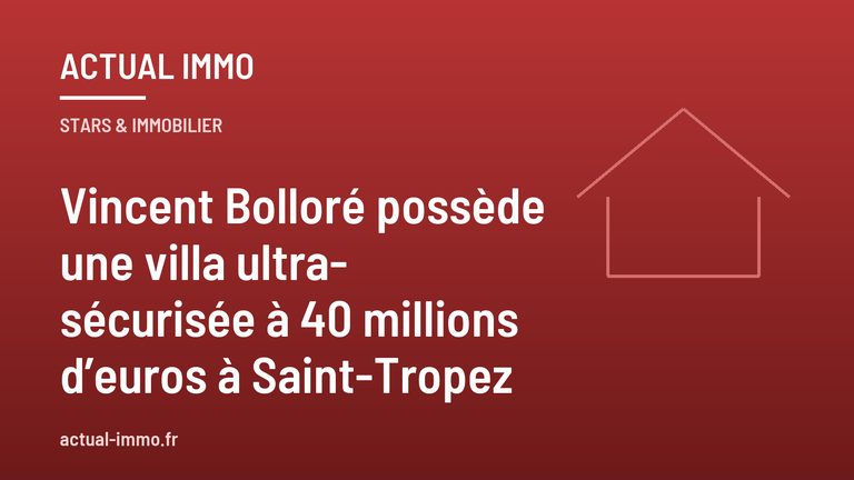 Vincent Bolloré possède une villa ultra-sécurisée à 40 millions d’euros à Saint-Tropez